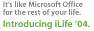 it's like microsoft office for the rest of your life. introducing ilife '04.